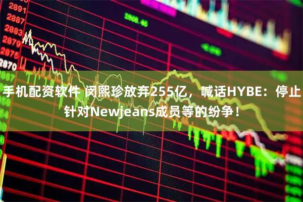 手机配资软件 闵熙珍放弃255亿，喊话HYBE：停止针对Newjeans成员等的纷争！